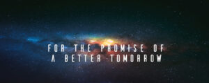 For the promise of a better tomorrow
